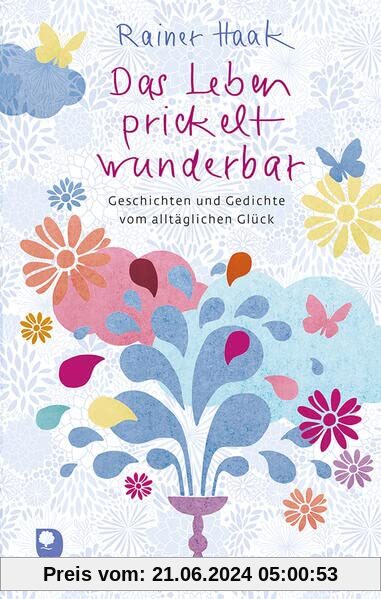 Das Leben prickelt wunderbar: Geschichten und Gedichte vom alltäglichen Glück (Edition Eschbach)